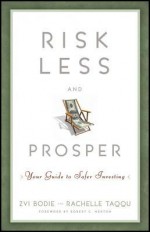 Risk Less and Prosper: Your Guide to Safer Investing - Zvi Bodie, Rachelle Taqqu