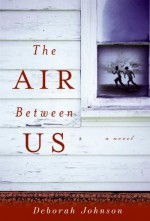 The Air Between Us - Deborah Johnson