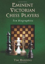 Eminent Victorian Chess Players: Ten Biographies - Tim Harding