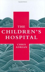 The Children's Hospital - Chris Adrian