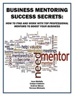 Business Mentoring Success Secrets: How to Find and Work With Top Professional Mentors To Boost Your Business (Business Matters) - Joan Mullally, Evelyn Trimborn, Andrew P. Simon, Thomas Michaels