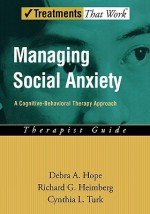 Managing Social Anxiety: A Cognitive-Behavioral Treatment Program: Therapist Guide - Debra A. Hope, Richard G. Heimberg, Cynthia L. Turk