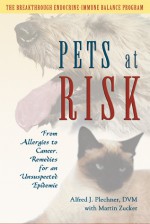 Pets at Risk: From Allergies to Cancer, Remedies for an Unsuspected Epidemic - Alfred J. Plechner, Martin Zucker