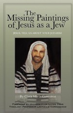 The Missing Paintings of Jesus as a Jew. Jesus, Tell Us about Your Judaism - Clara Maria Goldstein, Lawrence S. Cunningham