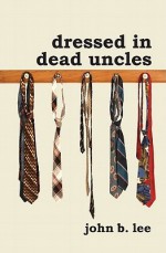 Dressed in Dead Uncles - John B. Lee