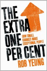 The Extra One Per Cent - Rob Yeung