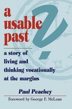 A Usable Past? a Story of Living and Thinking Vocationally at the Margins - Paul Peachey, George F. McLean