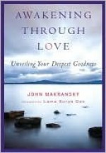 Awakening Through Love: Unveiling Your Deepest Goodness - John Makransky