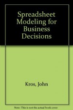 Spreadsheet Modeling for Business Decisions - John F. Kros