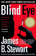 Blind Eye: The Terrifying Story Of A Doctor Who Got Away With Murder - James B. Stewart