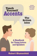 Teach Yourself Accents - The British Isles: A Handbook for Young Actors and Speakers - Robert Blumenfeld