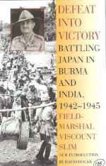 Defeat Into Victory: Battling Japan in Burma and India, 1942-1945 - William Slim, David W. Hogan Jr.