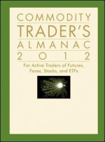 Commodity Trader's Almanac 2012: For Active Traders of Futures, Forex, Stocks, and ETFs - Jeffrey A. Hirsch, John L. Person