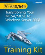 MCTS Self-Paced Training Kit (Exams 70-648 & 70-649): Transitioning Your MCSA/MCSE to Windows Server® 2008: Transitioning Your MCSA/MCSE to Windows Server 2008 - Orin Thomas, Ian McLean