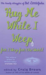 Hug Me While I Weep, for I Weep for the World: The Lonely Struggles of Bel Littlejohn - Bel Littlejohn, Craig Brown