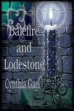 The Balefire Chronicles: Balefire and Lodestone - Cynthia Gael