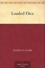 Loaded Dice - Ellery H. Clark, F. Graham Cootes