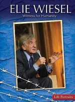 Elie Wiesel: Witness for Humanity - Rachel A. Koestler-Grack