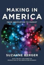 Making in America: From Innovation to Market - Suzanne Berger, Mit Task Force on Production in the Innovation Economy