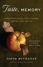 Taste, Memory: Forgotten Foods, Lost Flavors, and Why They Matter - David Buchanan