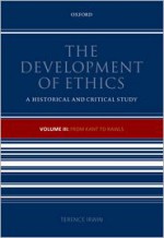 The Development of Ethics, Volume 3: From Kant to Rawls - Terence Irwin