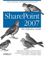 SharePoint 2007: The Definitive Guide - James Pyles, Christopher M. Buechler, Bob Fox, Murray Gordon, Michael Lotter, Jason Medero, Nilesh Mehta, Joris Poelmans, Christopher Pragash, Piotr Prussak, Christopher J. Regan