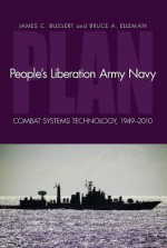 People's Liberation Army Navy: Combat System Technology, 1949-2010 - James C. Bussert, Bruce A. Elleman