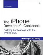 The iPhone Developer's Cookbook: Building Applications with the iPhone SDK - Erica Sadun