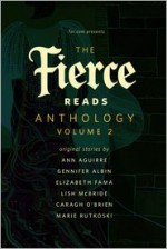 The Fierce Reads Anthology: Volume 2 - Ann Aguirre, Elizabeth Fama, Lish McBride, Caragh M. O'Brien, Marie Rutkoski