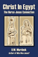 Christ in Egypt: The Horus-Jesus Connection - D.M. Murdock