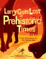 Larry Gets Lost in Prehistoric Times: From Dinosaurs to the Stone Age - John Skewes, Andrew Fox