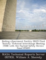 Boiling Experiment Facility (Bxf) Fluid Toxicity Technical Interchange Meeting (Tim) with the Payload Safety Review Panel (Psrp) - William A. Sheredy, NASA