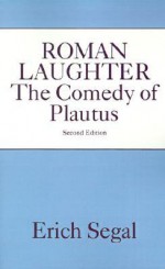 Roman Laughter: The Comedy of Plautus - Erich Segal