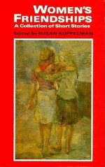 Women's Friendships A Collection Of Short Stories - Susan Koppelman