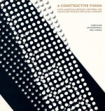 A Constructive Vision: Latin American Abstract Art - Gabriel Pérez-Barreiro, Ariel Jiménez, James Cuno, Adriana Cisneros de Griffin