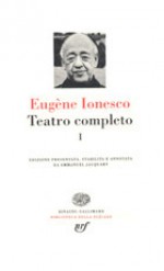 Teatro completo I - Eugène Ionesco, Emmanuel Jacquart, Jole Morteo, Gian Renzo Morteo, Gabriella Bosco, Giorgio Buridan, Anna Maria Levi, Valentino Musso, Daniele Ponchiroli, Gilberto Tofano