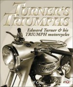 Turner's Triumphs: Edward Turner and His Triumph Motorcyles - Jeff Clew