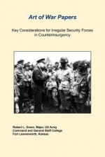 Key Considerations for Irregular Security Forces in Counterinsurgency - Robert L. Green, Us Army Combat Studies Institute, Daniel Marston