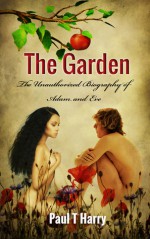 The Garden: The Unauthorized Biography of Adam and Eve - Paul T. Harry