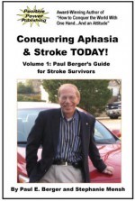 Conquering Aphasia & Stroke TODAY! Volume 1: Paul Berger's Guide for Stroke Survivors - Paul Berger, Stephanie Mensh