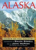 Alaska: Images of the Country - John McPhee, Galen A. Rowell