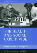 The health and social care divide (Revised 2nd Edition): The experiences of older people - Jon Glasby, Rosemary Littlechild