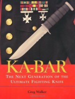 KA-BAR: The Next Generation Of The Ultimate Fighting Knife - Greg Walker