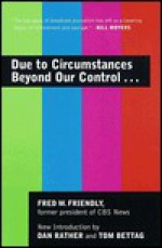 Due to Circumstances Beyond Our Control. . . - Fred W. Friendly