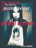 The Scream: The Music, Myths, and Misbehavior of Primal Scream - Kris Needs