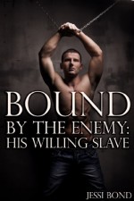 Bound by the Enemy: His Willing Slave - Jessi Bond