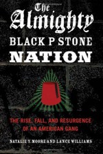 The Almighty Black P Stone Nation: The Rise, Fall, and Resurgence of an American Gang - Natalie Y. Moore, Lance Williams