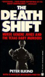 The Death Shift: The True Story of Nurse Genene and the Texas Baby Murders - Peter Elkind