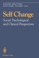 Self Change: Social Psychological and Clinical Perspectives - Yechiel Klar, Jeffrey D. Fisher, Jack M. Chinsky, Arie Nadler