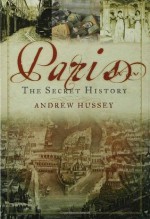 Paris: The Secret History - Andrew Hussey